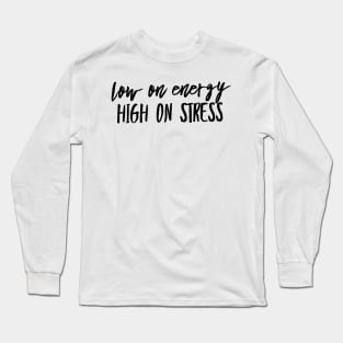 Low on energy high on stress black text design Long Sleeve T-Shirt